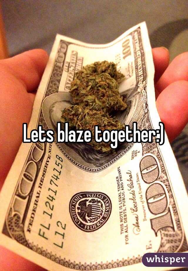 Lets blaze together:)
