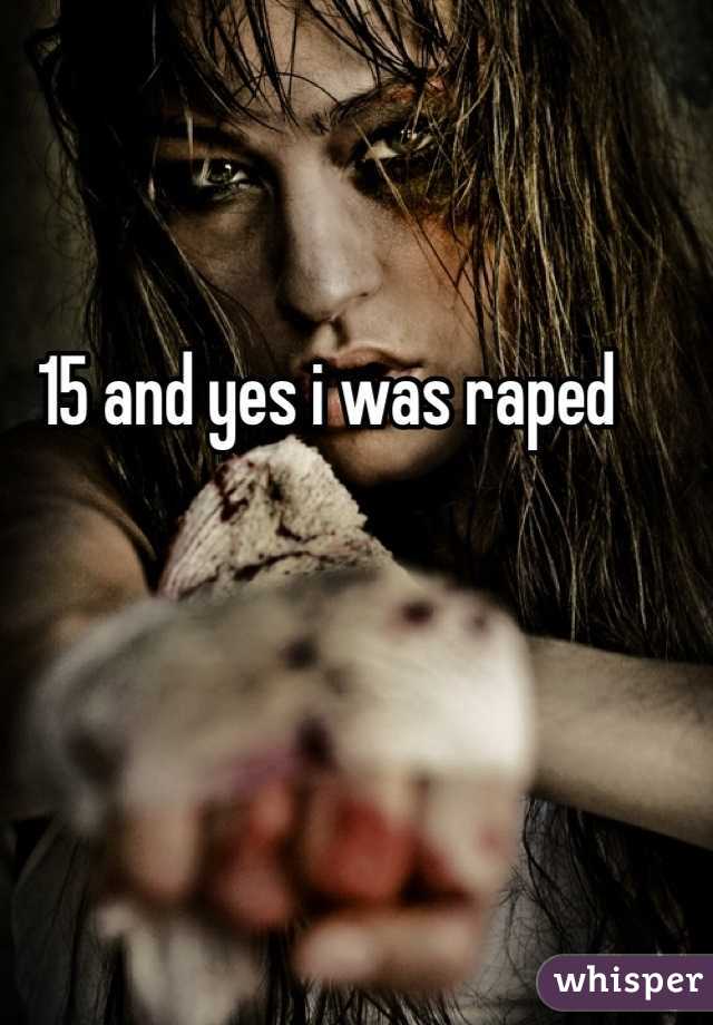 15 and yes i was raped