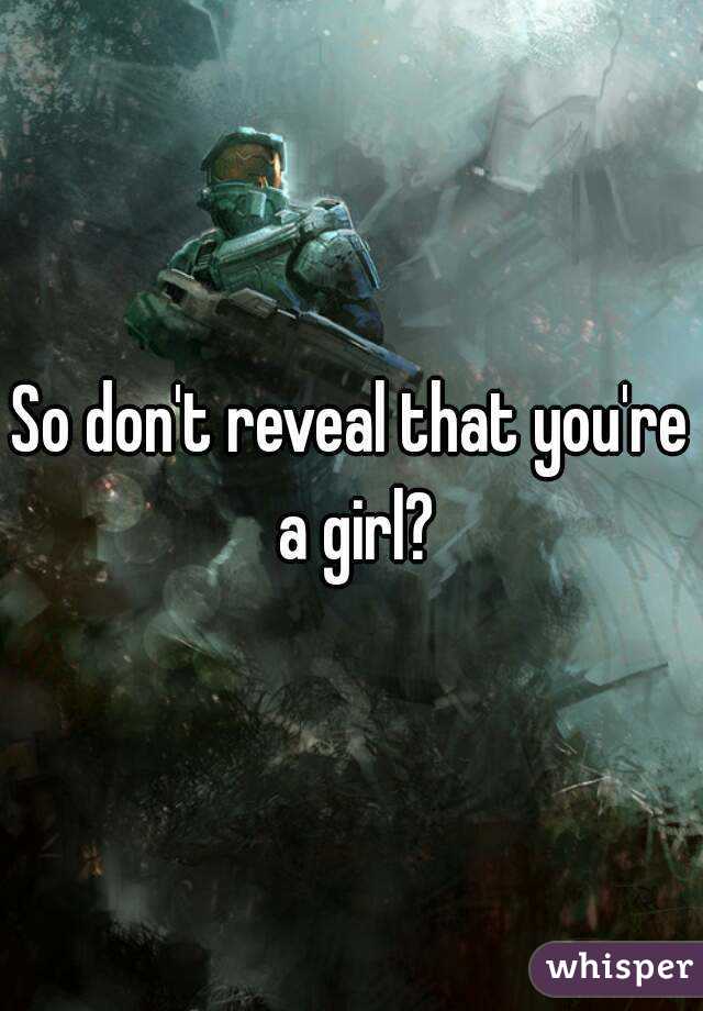 So don't reveal that you're a girl?