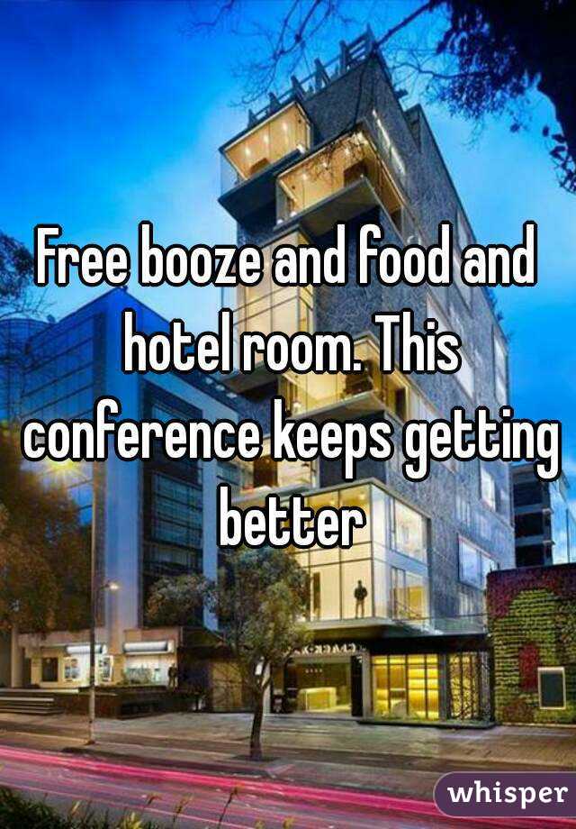 Free booze and food and hotel room. This conference keeps getting better