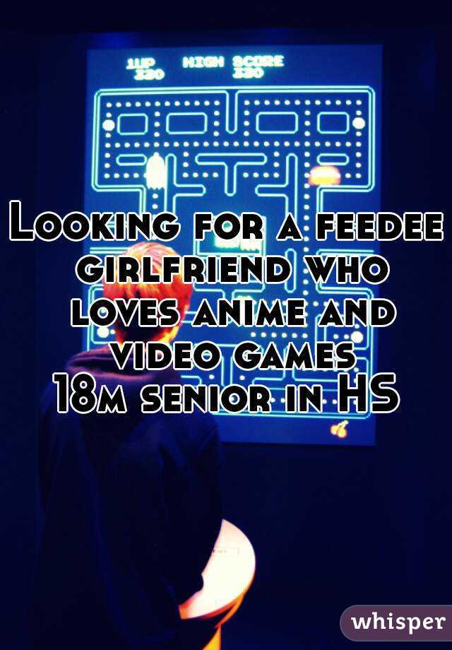 Looking for a feedee girlfriend who loves anime and video games
18m senior in HS