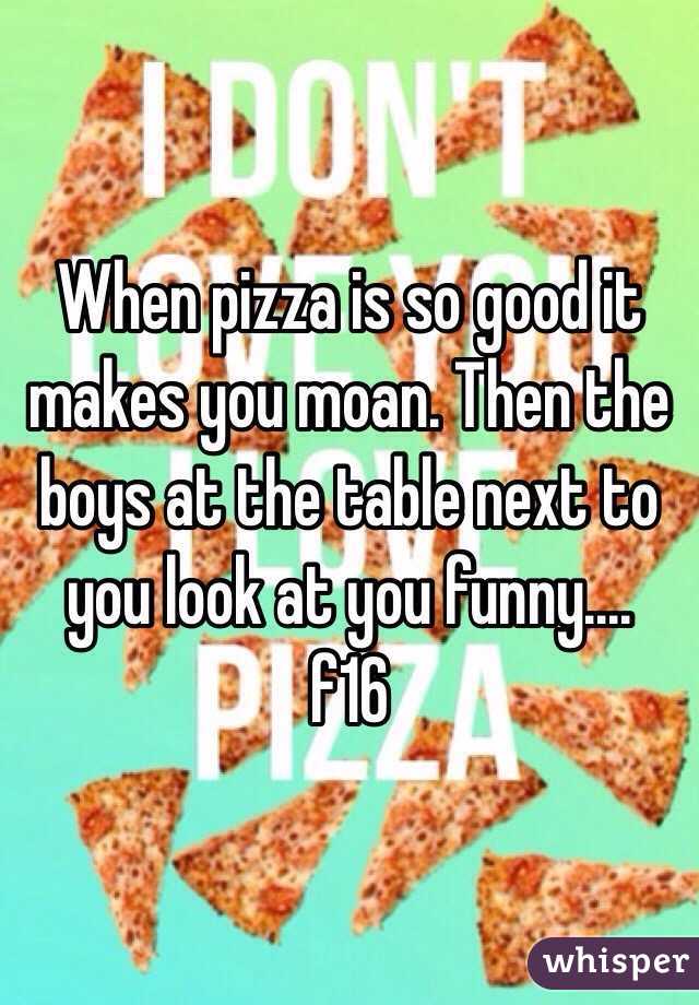 When pizza is so good it makes you moan. Then the boys at the table next to you look at you funny.... 
f16