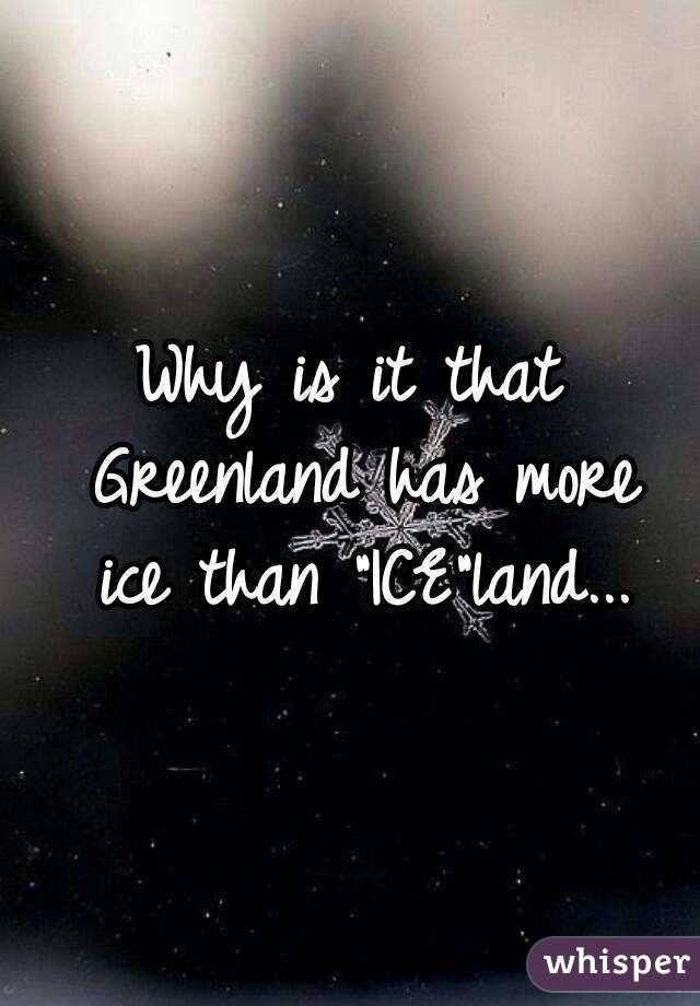 Why is it that Greenland has more ice than "ICE"land...