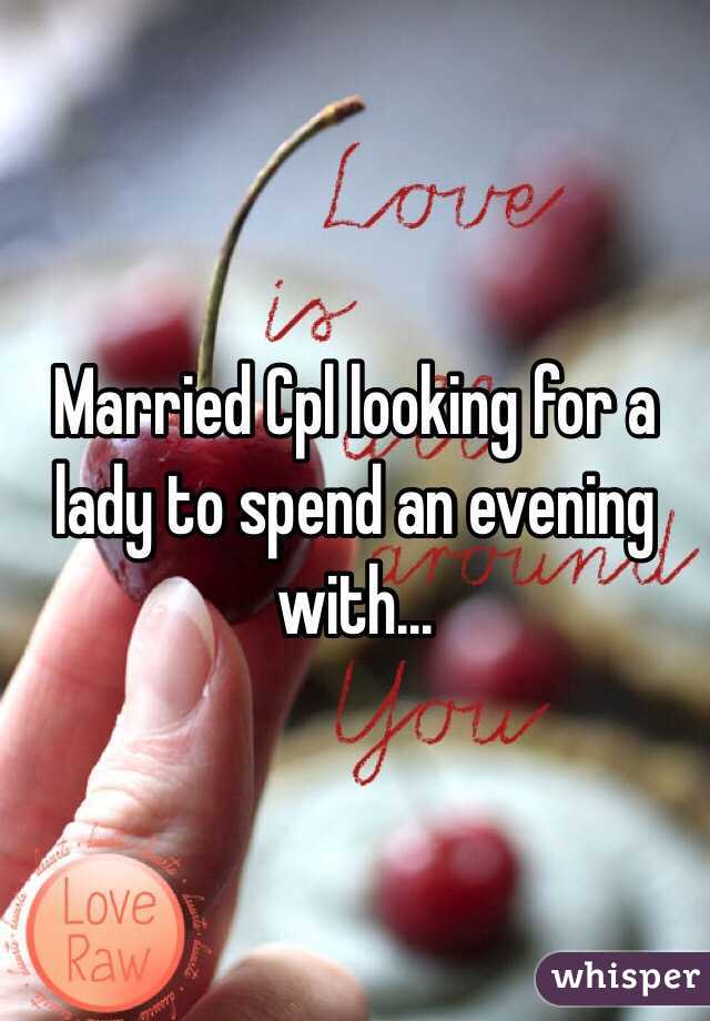 Married Cpl looking for a lady to spend an evening with...