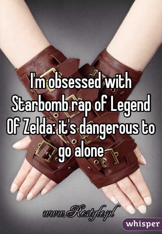 I'm obsessed with Starbomb rap of Legend Of Zelda: it's dangerous to go alone