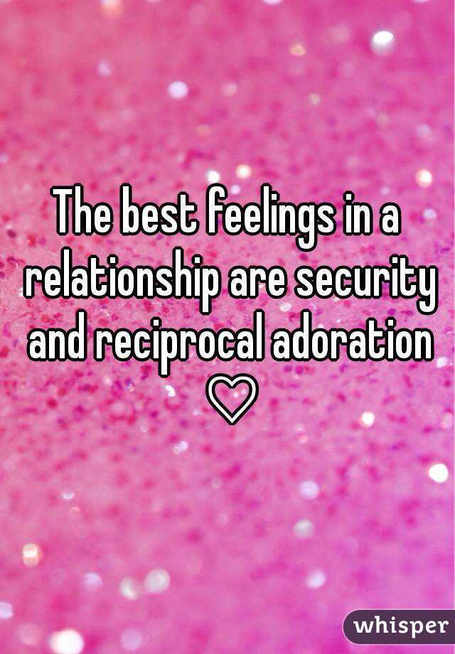 The best feelings in a relationship are security and reciprocal adoration ♡