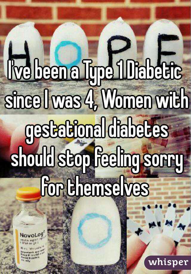 I've been a Type 1 Diabetic since I was 4, Women with gestational diabetes should stop feeling sorry for themselves 