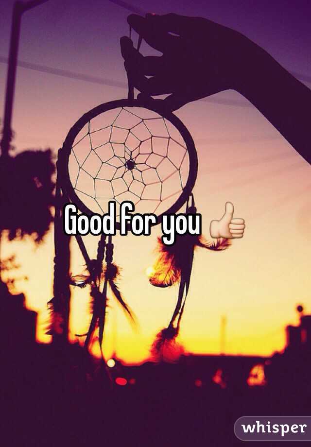 Good for you 👍