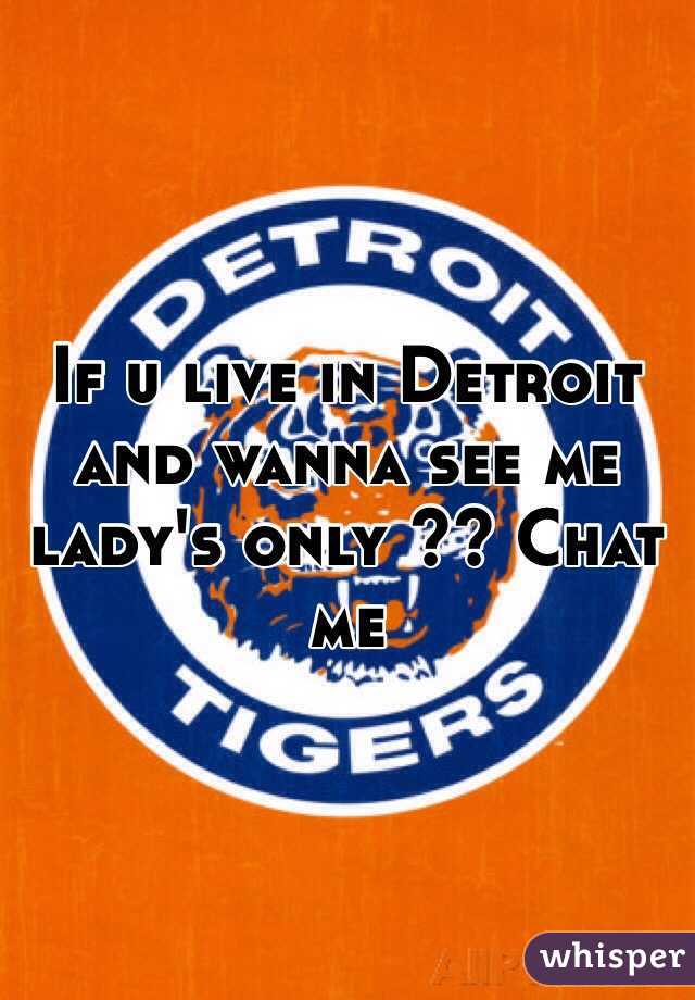 If u live in Detroit and wanna see me lady's only ?? Chat me