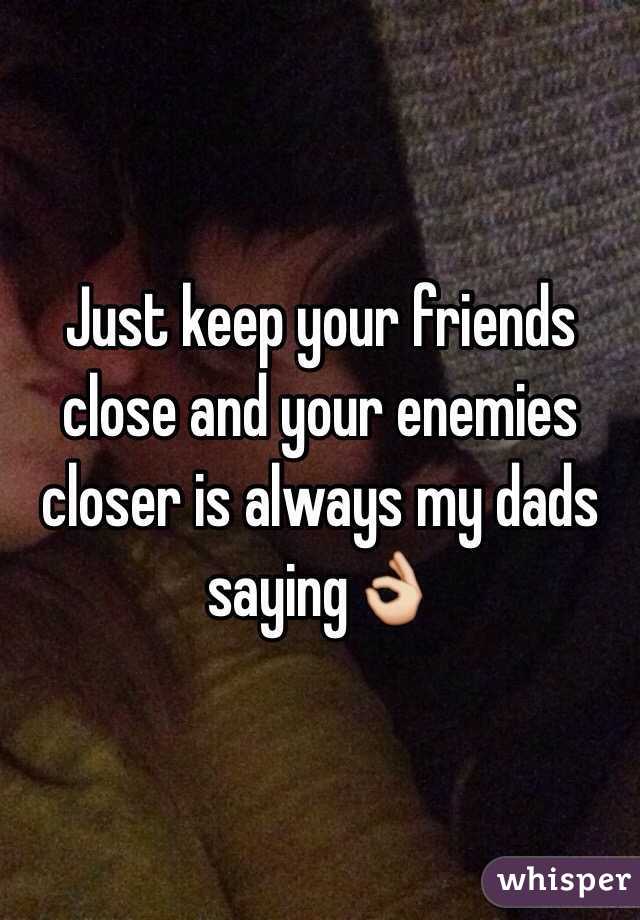 Just keep your friends close and your enemies closer is always my dads saying👌