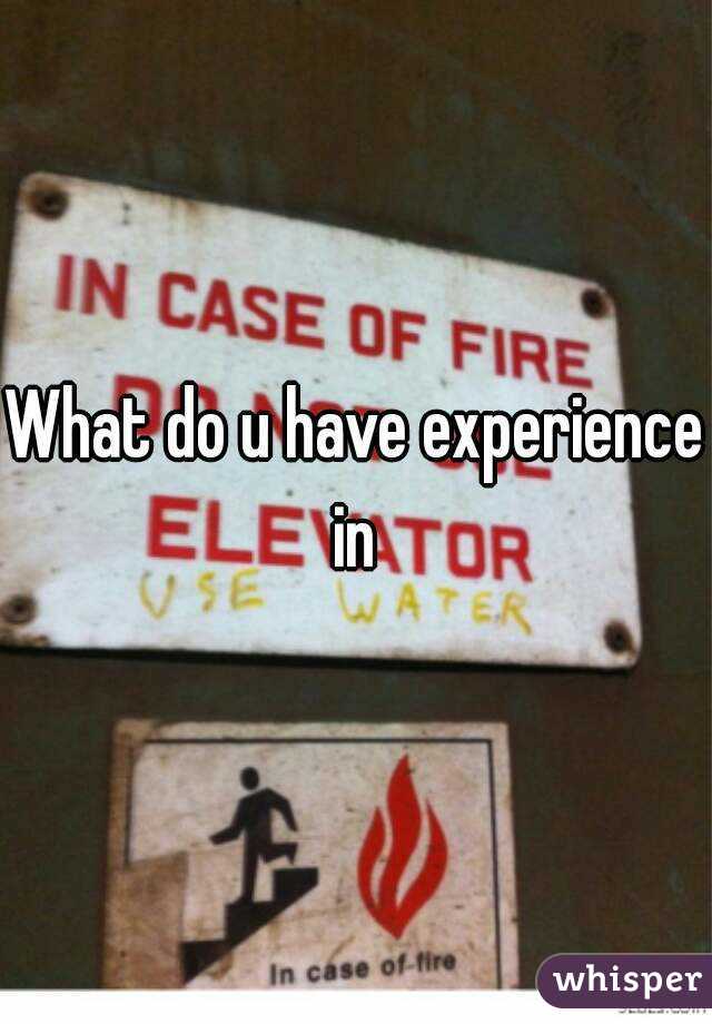 What do u have experience in 