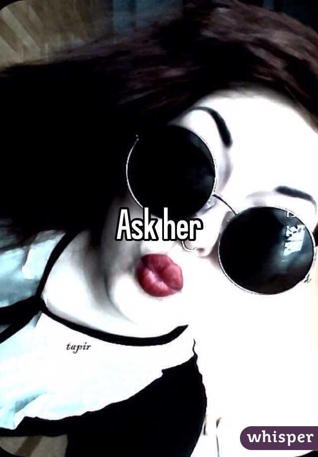 Ask her 