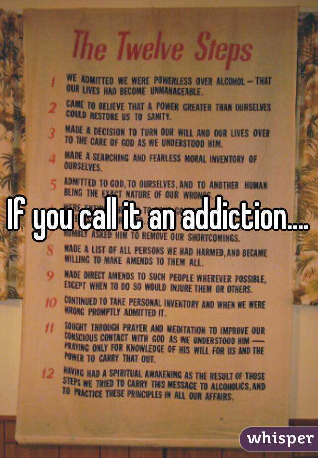 If you call it an addiction....