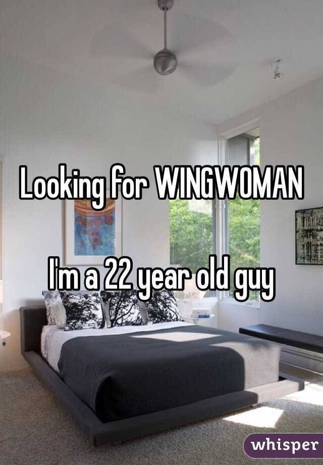 Looking for WINGWOMAN

I'm a 22 year old guy 