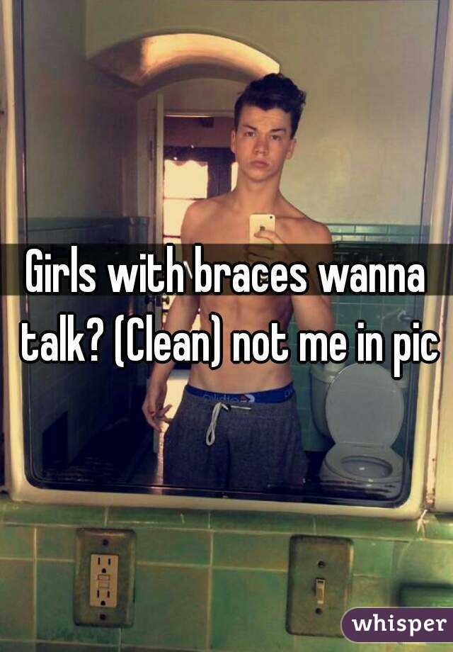 Girls with braces wanna talk? (Clean) not me in pic