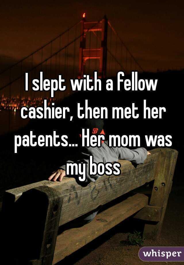 I slept with a fellow cashier, then met her patents... Her mom was my boss