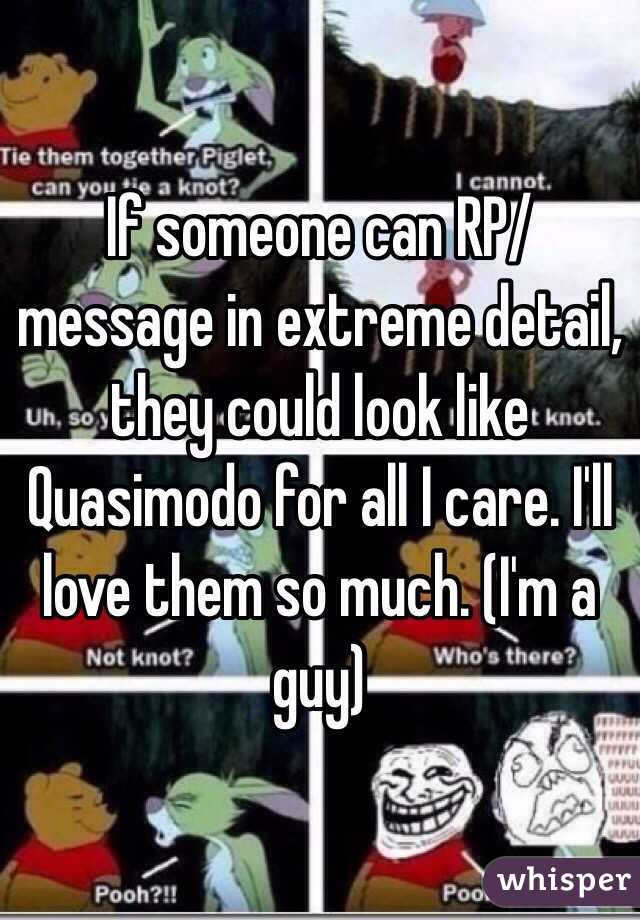 If someone can RP/message in extreme detail, they could look like Quasimodo for all I care. I'll love them so much. (I'm a guy) 