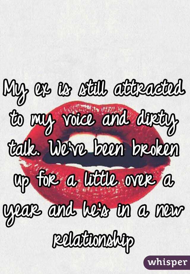 My ex is still attracted to my voice and dirty talk. We've been broken up for a little over a year and he's in a new relationship