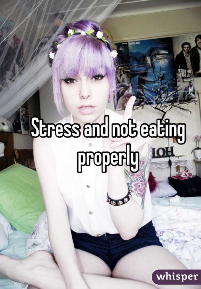 Stress and not eating properly 