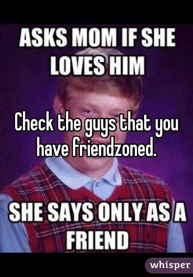 Check the guys that you have friendzoned. 