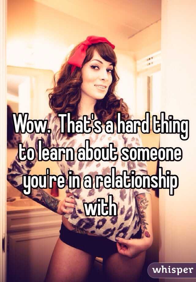 Wow.  That's a hard thing to learn about someone you're in a relationship with