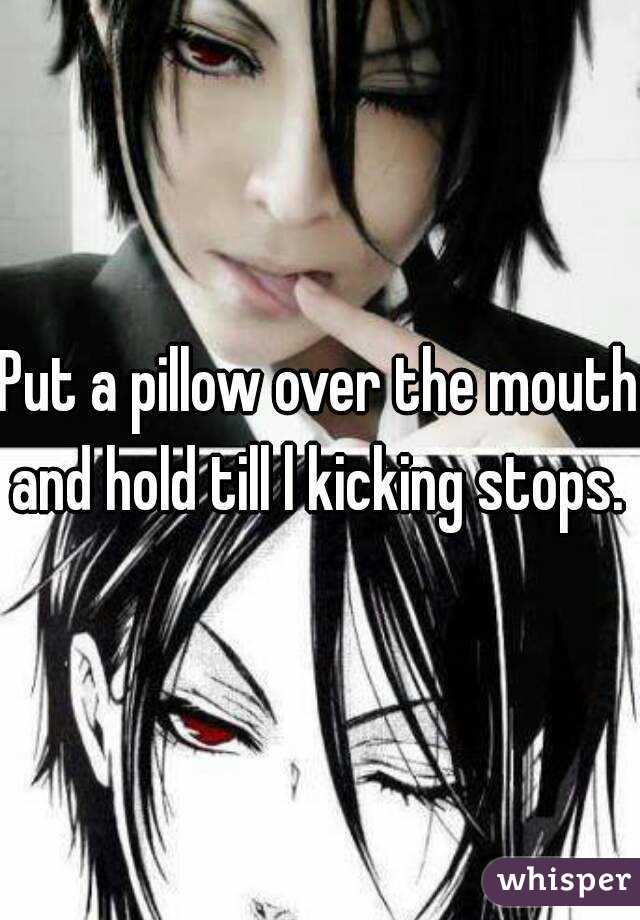 Put a pillow over the mouth and hold till l kicking stops. 