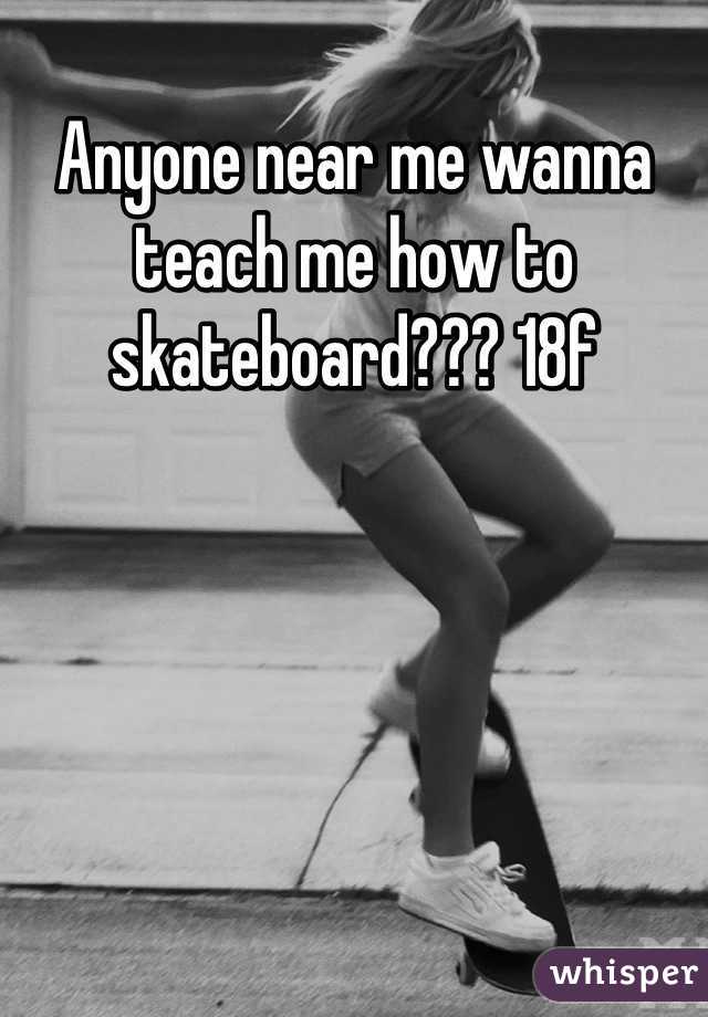 Anyone near me wanna teach me how to skateboard??? 18f