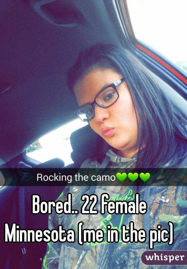 Bored.. 22 female Minnesota (me in the pic) 