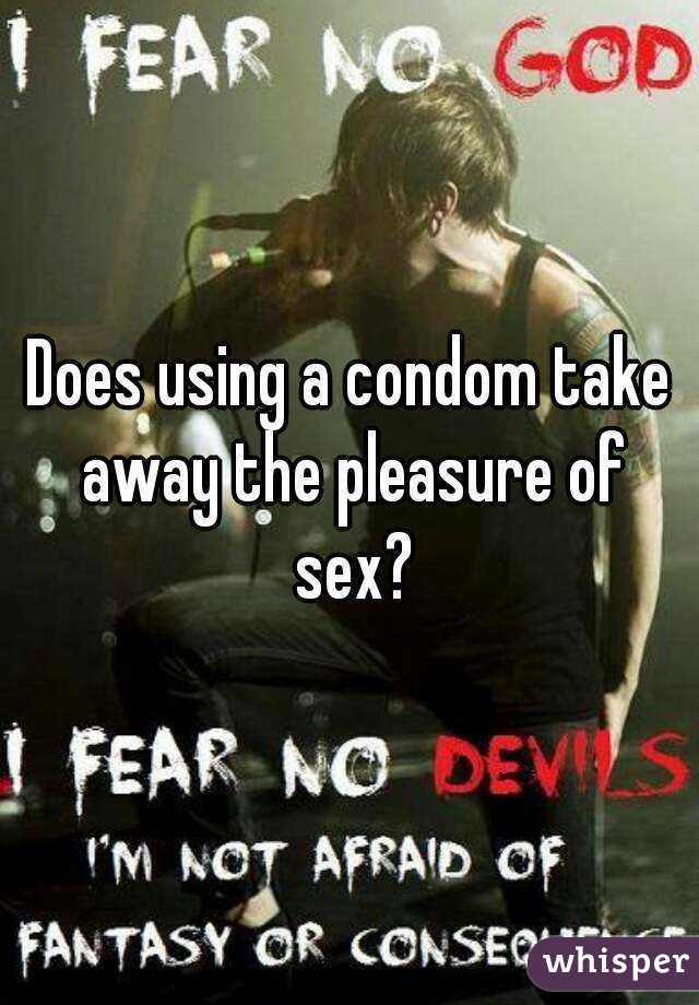 Does using a condom take away the pleasure of sex?