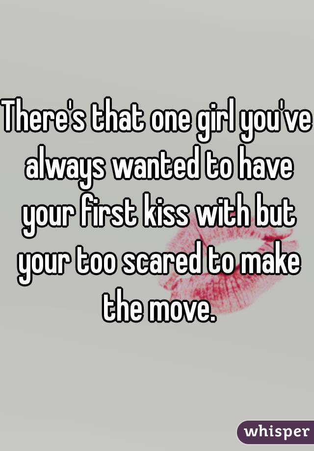 There's that one girl you've always wanted to have your first kiss with but your too scared to make the move.