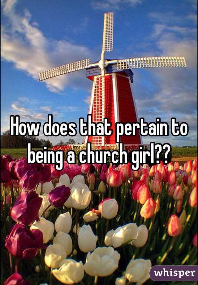 How does that pertain to being a church girl??