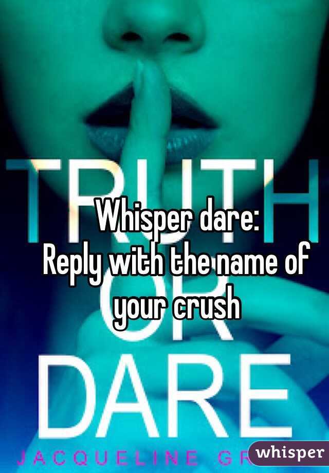 Whisper dare:
Reply with the name of your crush 