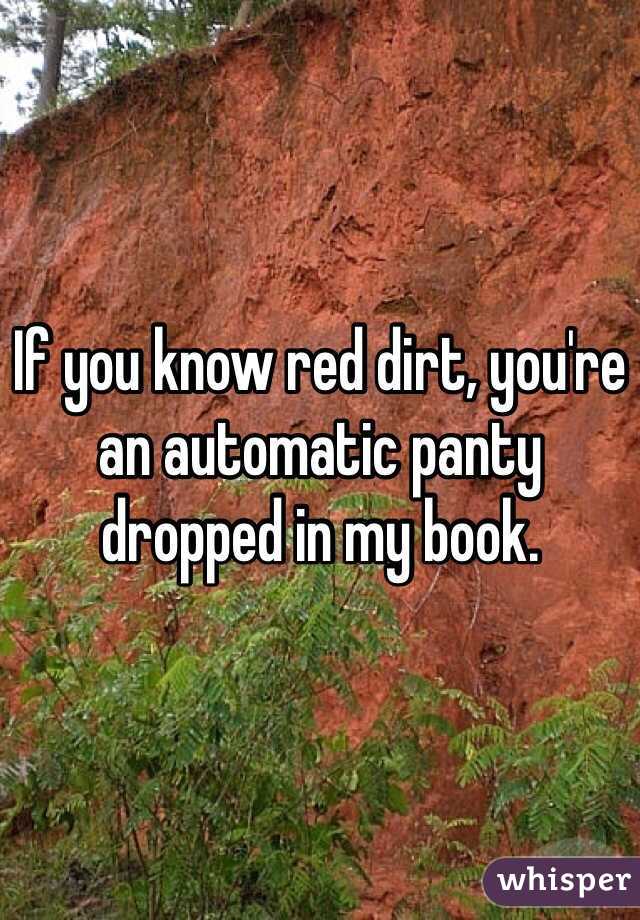 If you know red dirt, you're an automatic panty dropped in my book. 