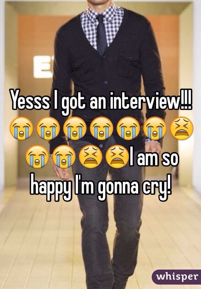 Yesss I got an interview!!! 😭😭😭😭😭😭😫😭😭😫😫I am so happy I'm gonna cry! 