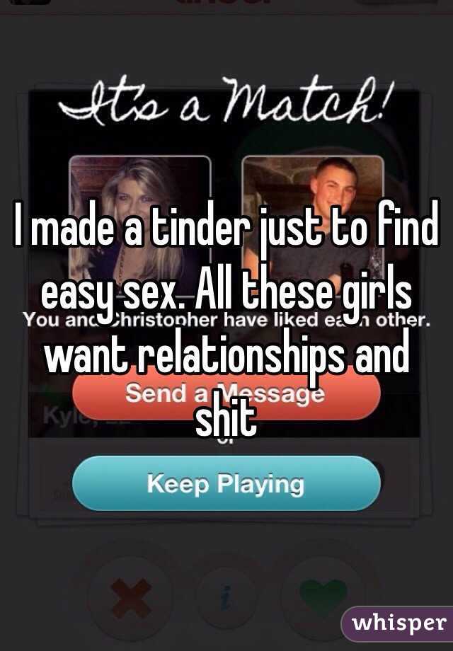 I made a tinder just to find easy sex. All these girls want relationships and shit