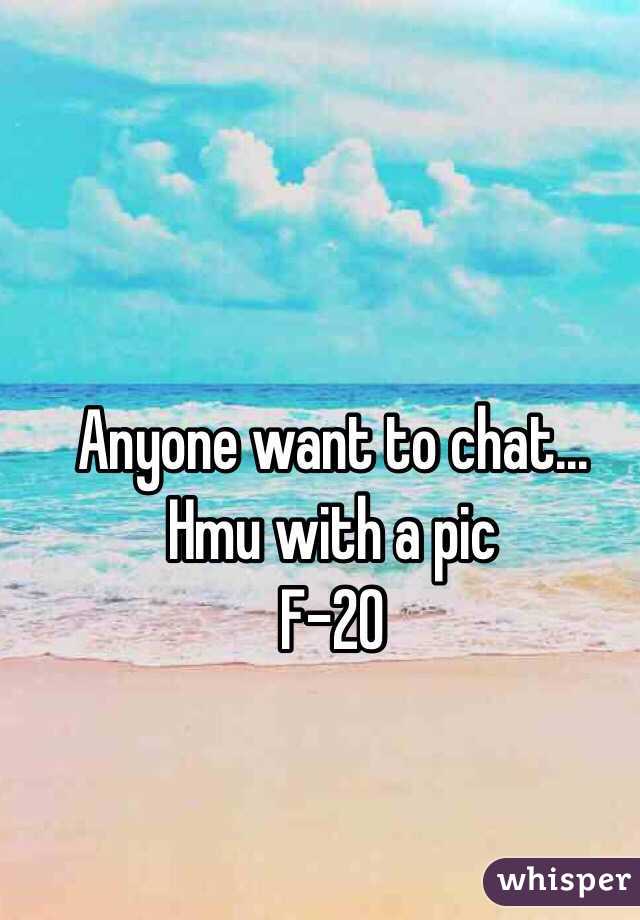 Anyone want to chat... Hmu with a pic 
F-20