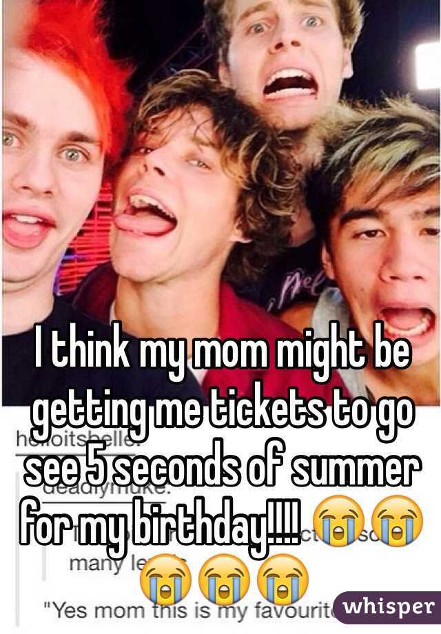 I think my mom might be getting me tickets to go see 5 seconds of summer for my birthday!!!! 😭😭😭😭😭