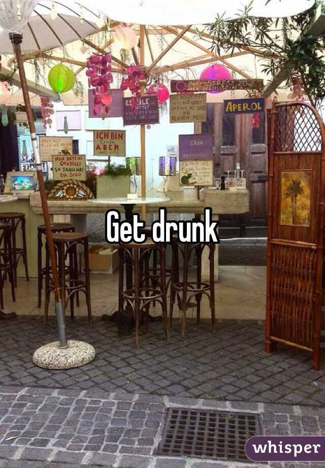 Get drunk 