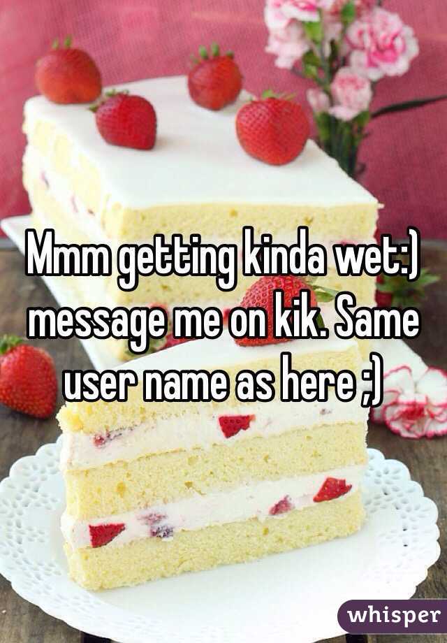 Mmm getting kinda wet:) message me on kik. Same user name as here ;)