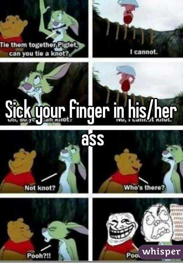 Sick your finger in his/her ass