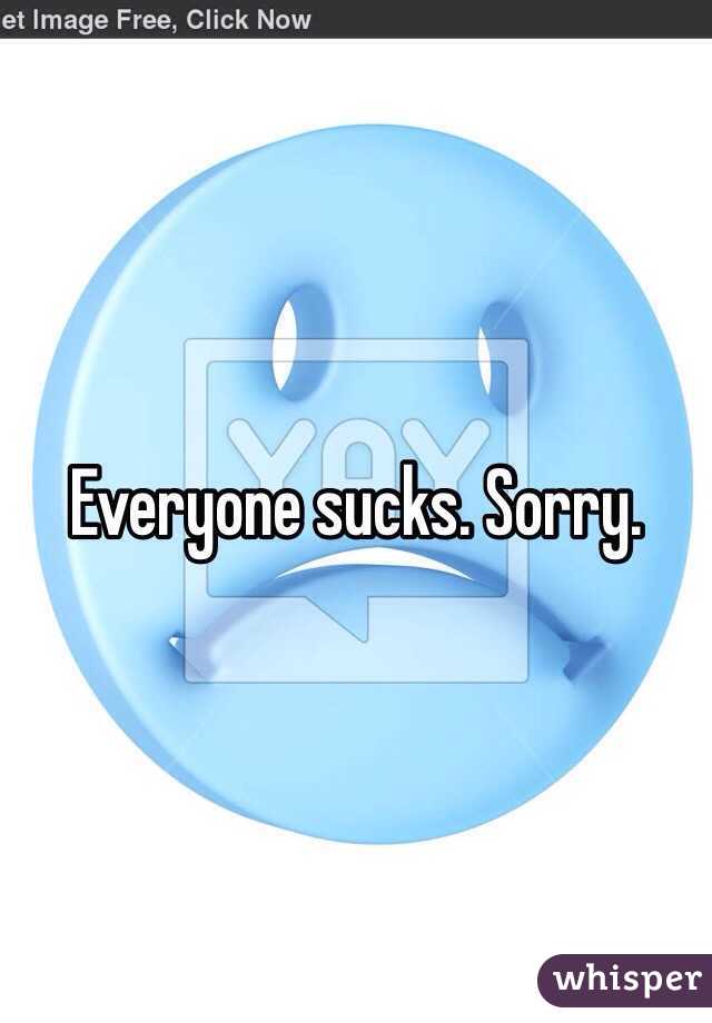 Everyone sucks. Sorry. 