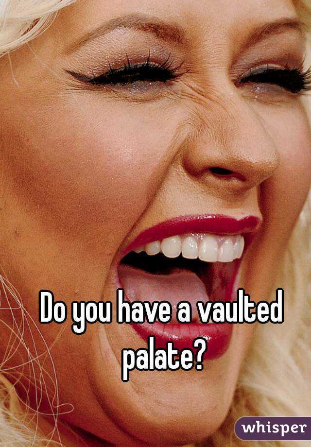 Do you have a vaulted palate?