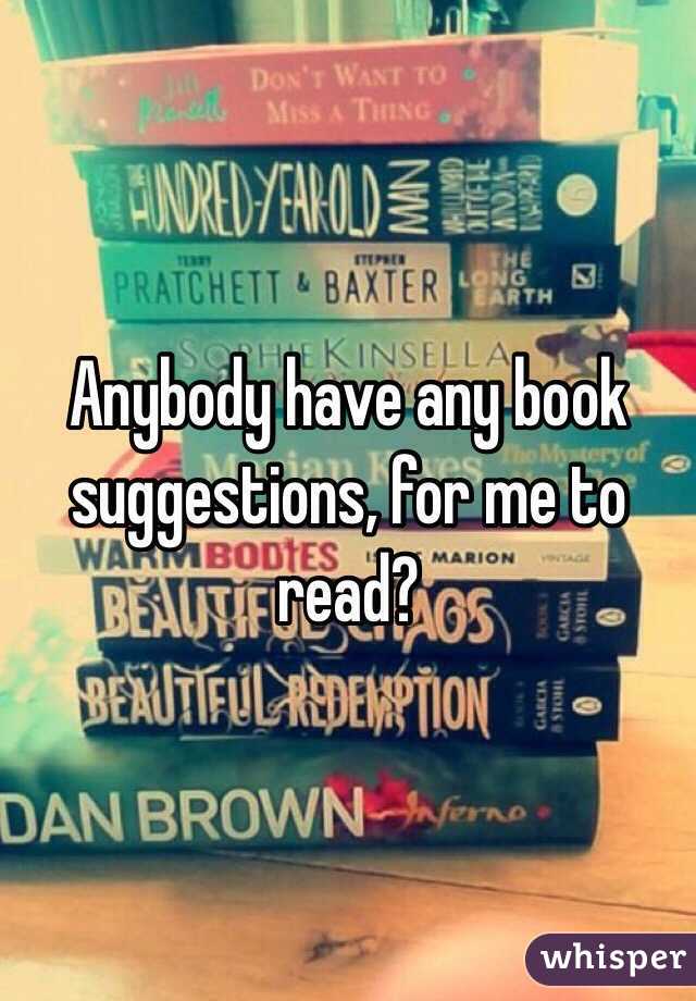 Anybody have any book suggestions, for me to read? 