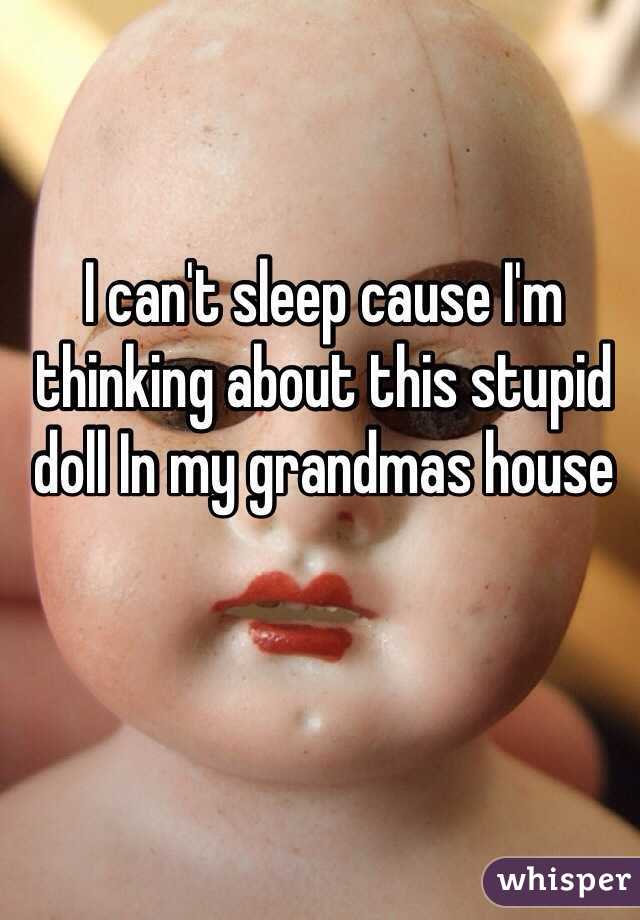 I can't sleep cause I'm thinking about this stupid doll In my grandmas house