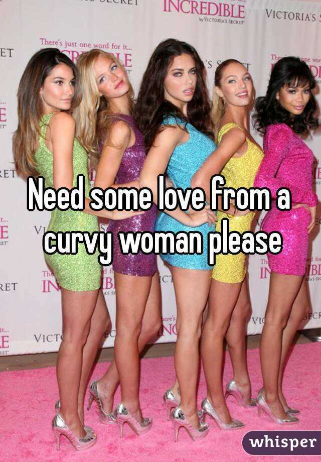 Need some love from a curvy woman please
