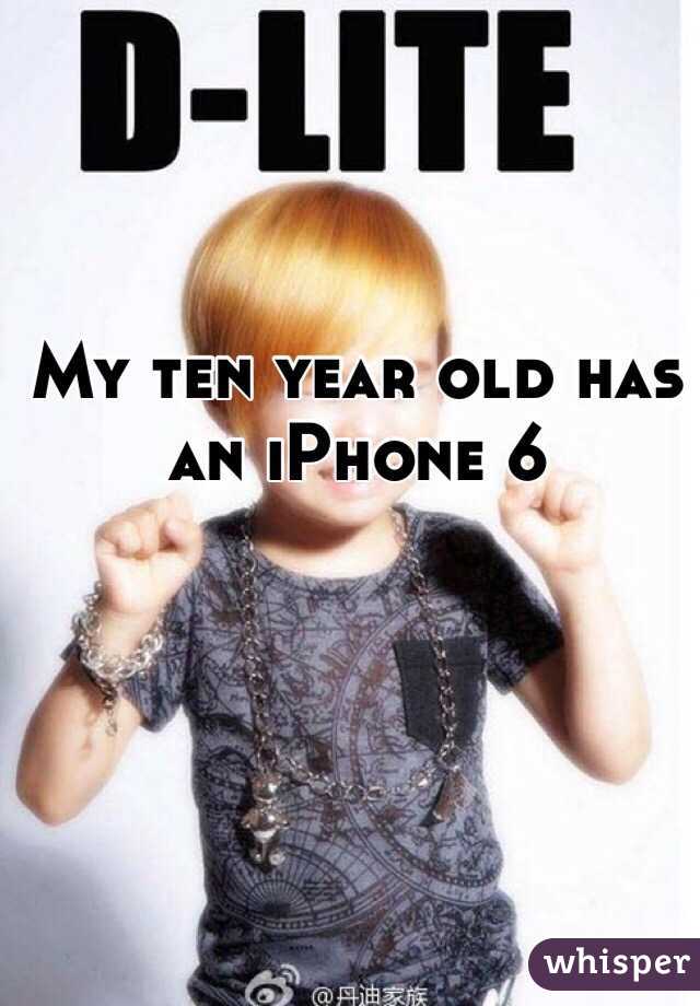 My ten year old has an iPhone 6