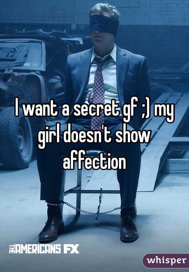 I want a secret gf ;) my girl doesn't show affection 