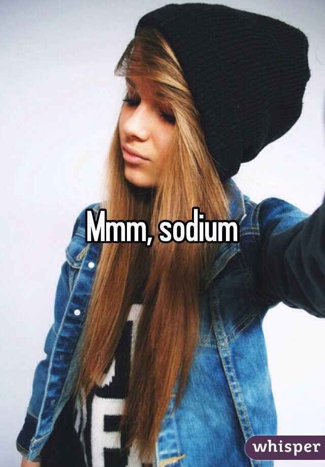 Mmm, sodium 