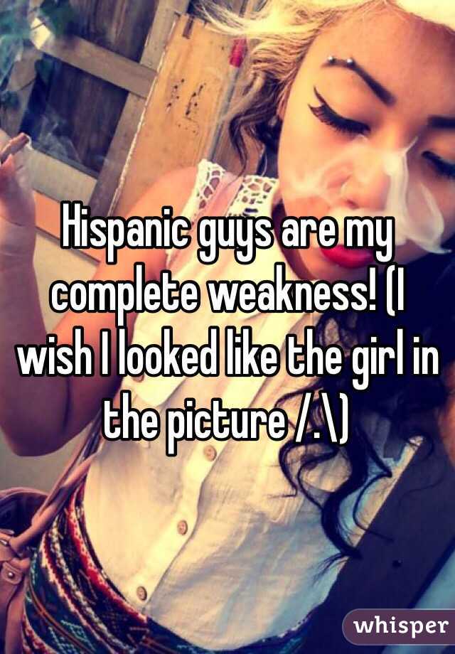 Hispanic guys are my complete weakness! (I wish I looked like the girl in the picture /.\)