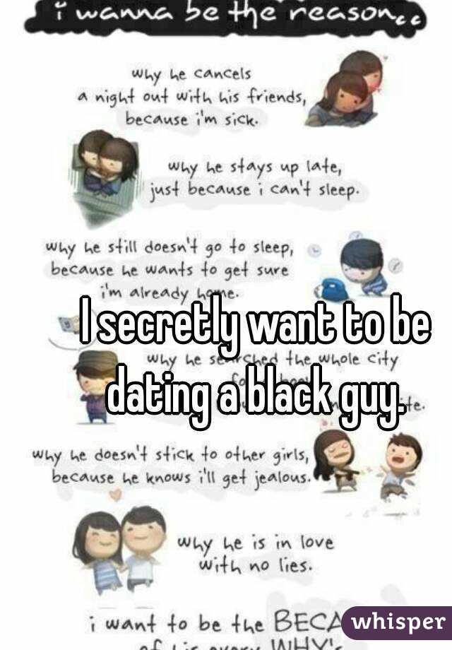 I secretly want to be dating a black guy. 